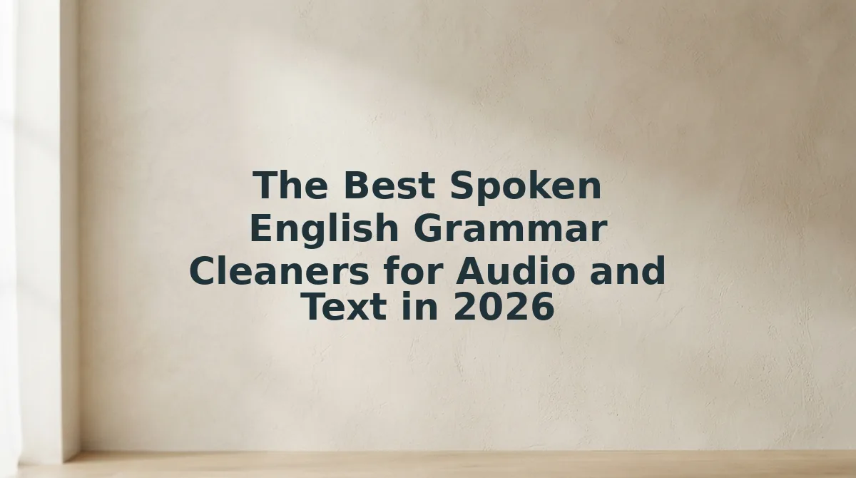The Best Spoken English Grammar Cleaners for Audio and Text in 2026