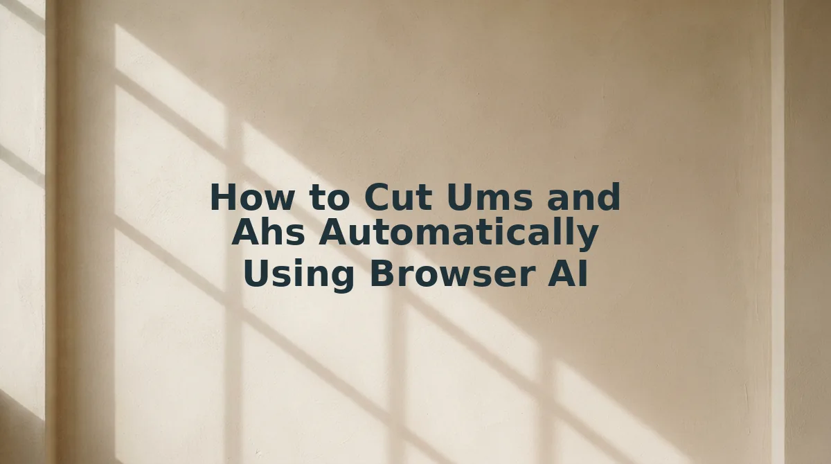 How to Cut Ums and Ahs Automatically Using Browser AI