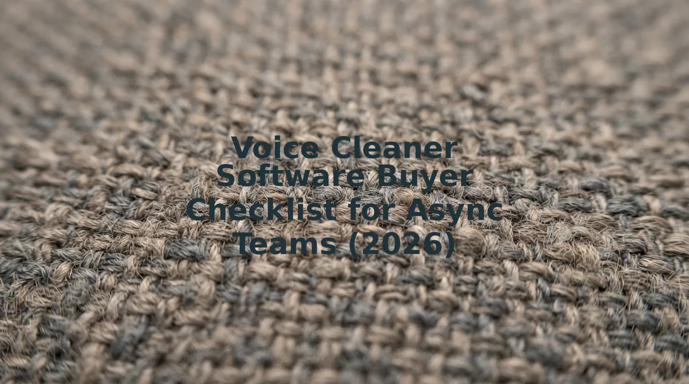 Voice Cleaner Software Buyer Checklist for Fast Async Teams