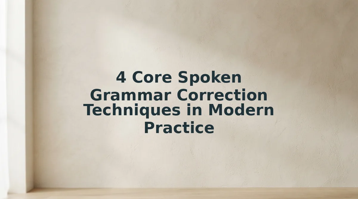 4 Core Spoken Grammar Correction Techniques in Modern Practice