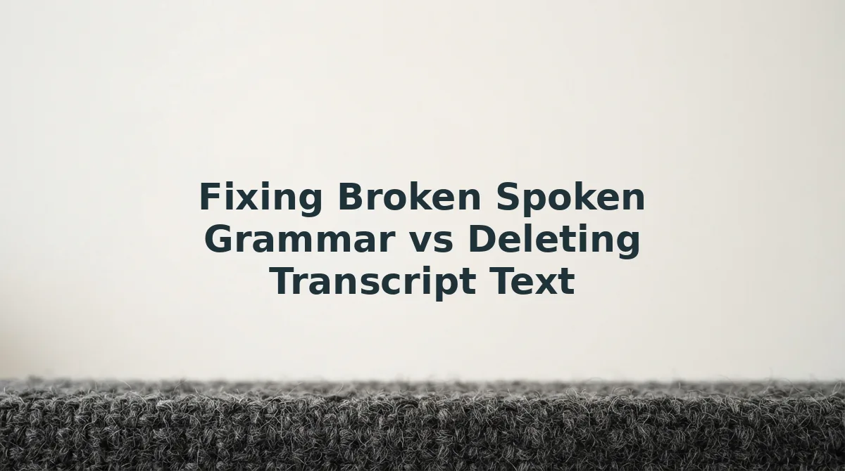 Fixing Broken Spoken Grammar vs Deleting Transcript Text