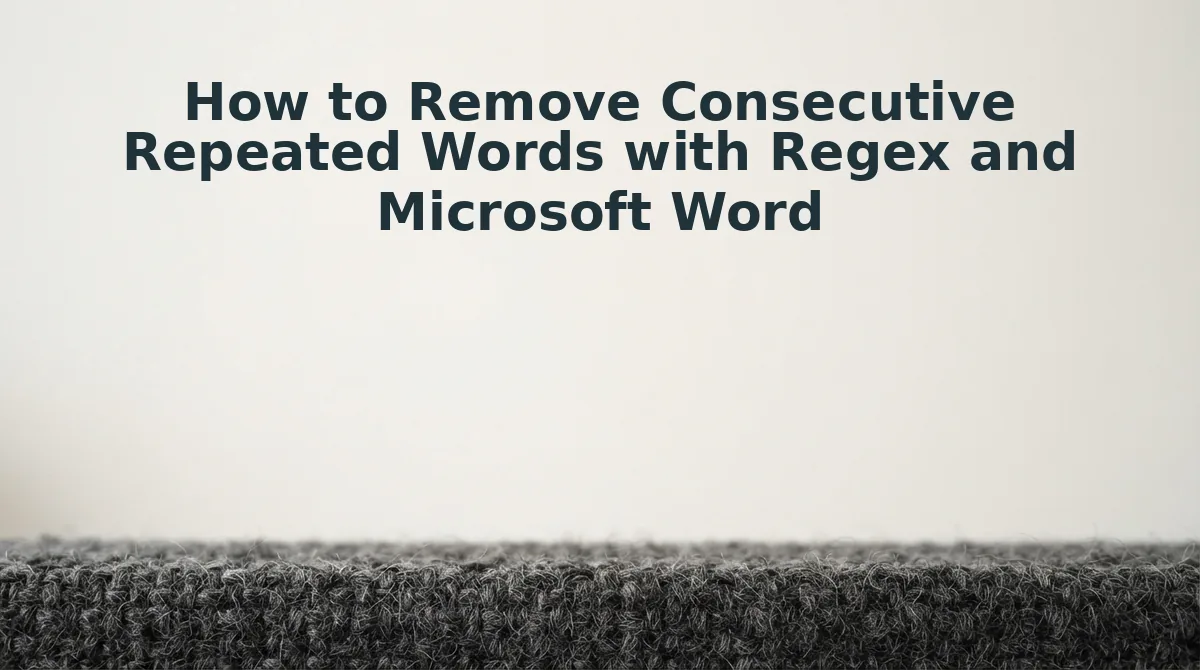 How to Remove Consecutive Repeated Words with Regex and Microsoft Word