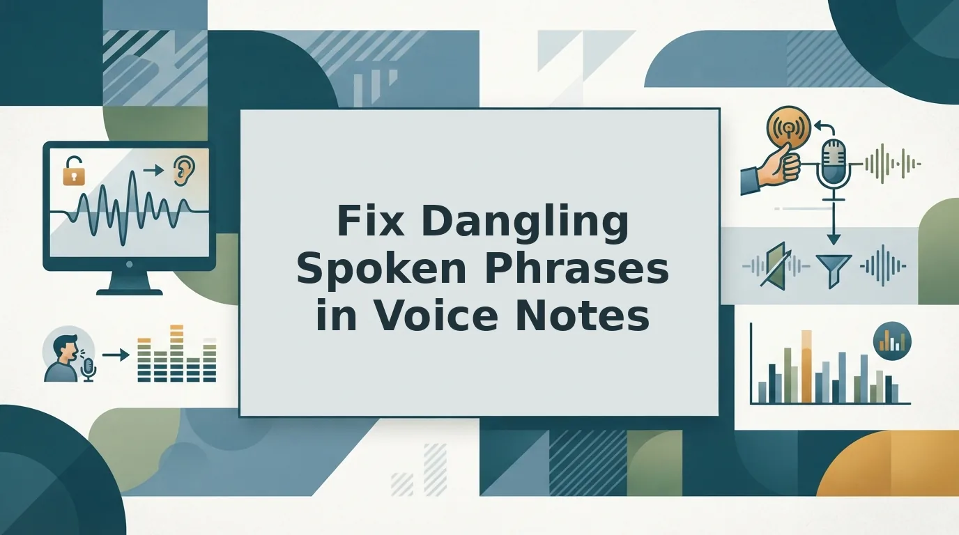 How to fix dangling spoken phrases in a voice note