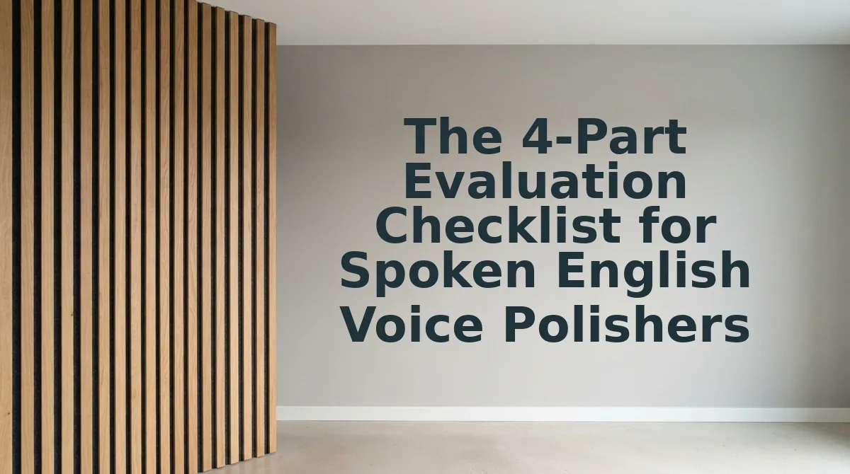 The 4-Part Evaluation Checklist for Spoken English Voice Polishers
