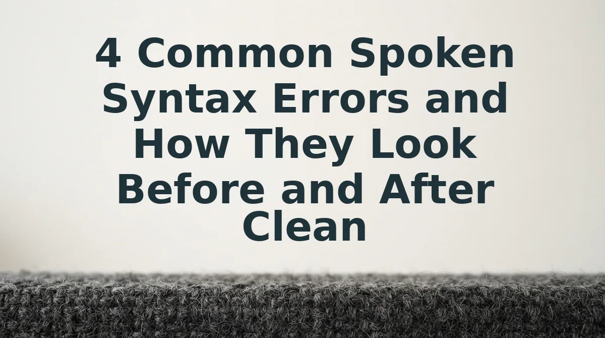 4 Common Spoken Syntax Errors and How They Look Before and After Cleanup
