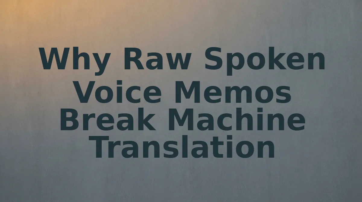 Why Raw Spoken Voice Memos Break Machine Translation