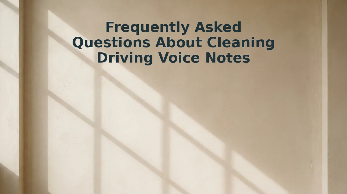 Frequently Asked Questions About Cleaning Driving Voice Notes