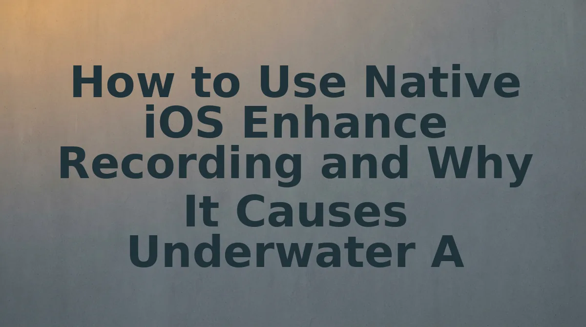 How to Use Native iOS Enhance Recording and Why It Causes Underwater Artifacts