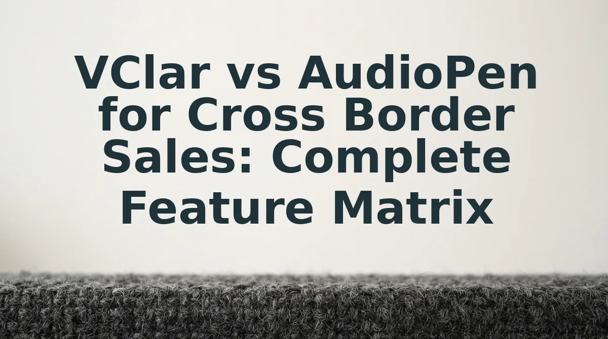 VClar vs AudioPen for Cross Border Sales: Complete Feature Matrix