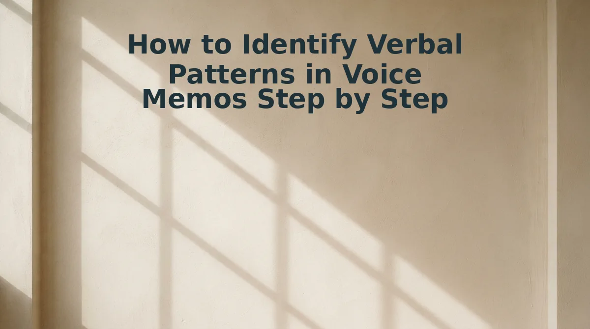 How to Identify Verbal Patterns in Voice Memos Step by Step