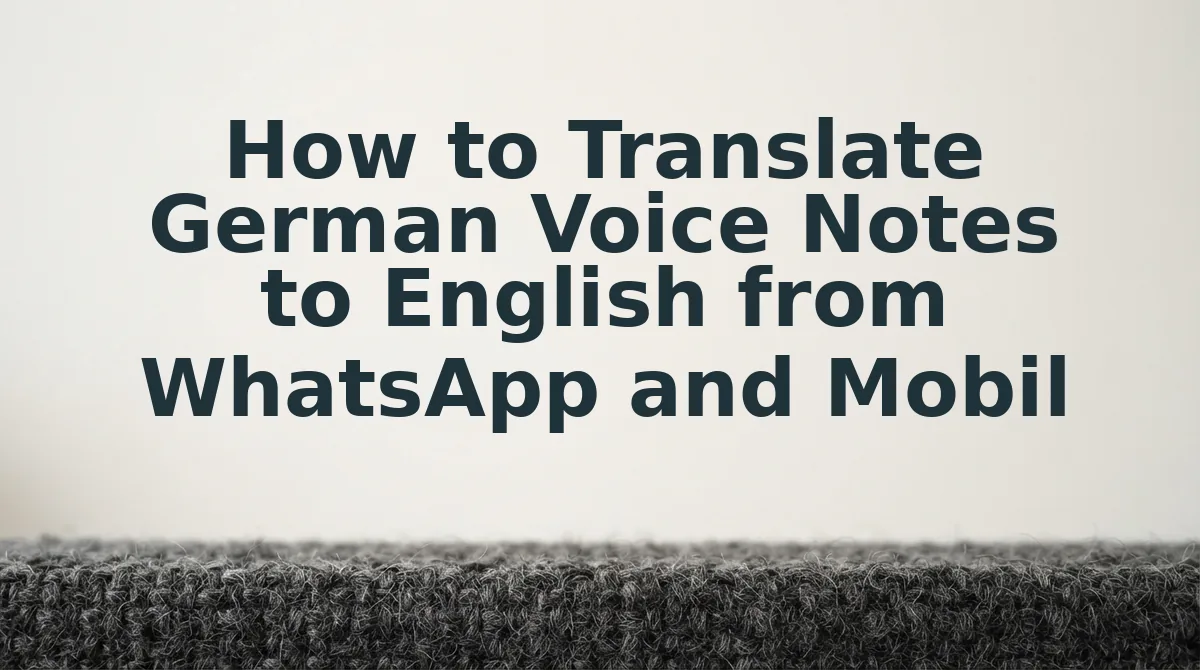 How to Translate German Voice Notes to English from WhatsApp and Mobile Step by Step