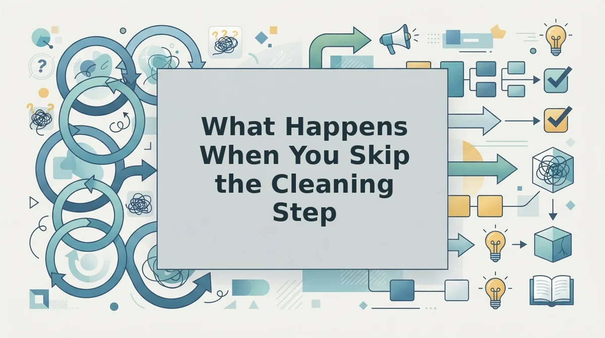 What Happens When You Skip the Cleaning Step