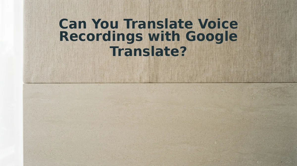 Can You Translate Voice Recordings with Google Translate?