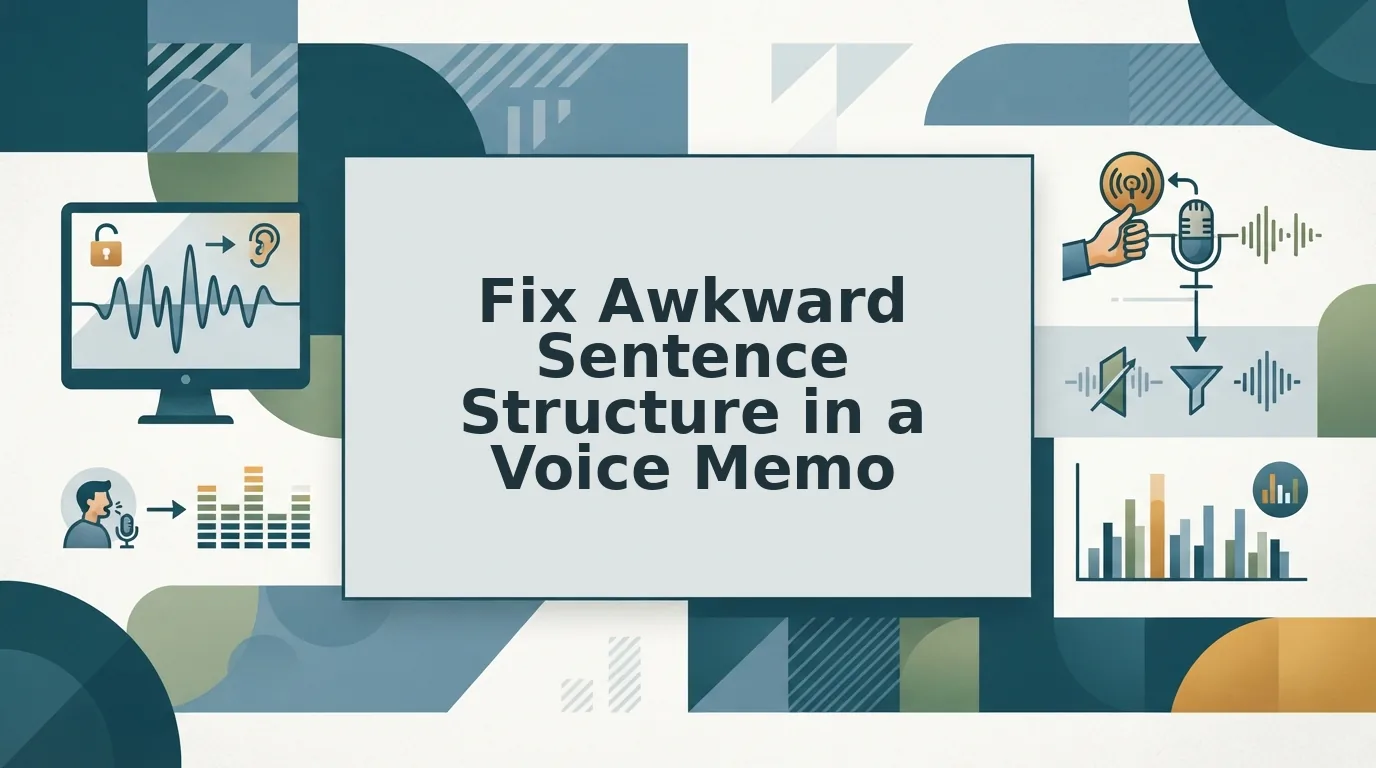 How to Fix Awkward Sentence Structure in a Voice Memo